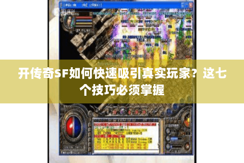 开传奇SF如何快速吸引真实玩家？这七个技巧必须掌握