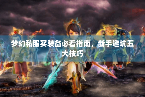 梦幻私服买装备必看指南，新手避坑五大技巧