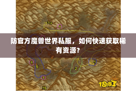 防官方魔兽世界私服，如何快速获取稀有资源？