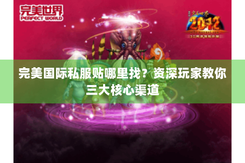 完美国际私服贴哪里找？资深玩家教你三大核心渠道