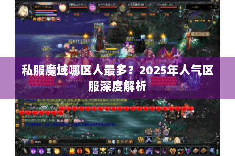 私服魔域哪区人最多？2025年人气区服深度解析