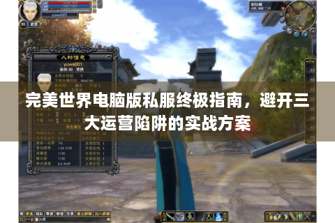 完美世界电脑版私服终极指南，避开三大运营陷阱的实战方案