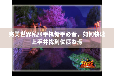 完美世界私服手机新手必看，如何快速上手并找到优质资源