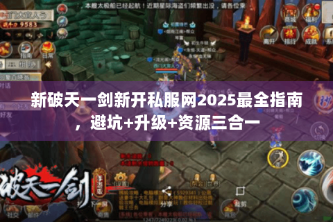 新破天一剑新开私服网2025最全指南，避坑+升级+资源三合一