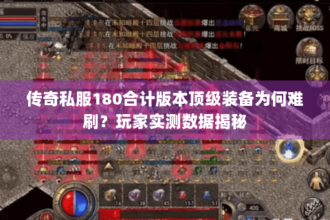 传奇私服180合计版本顶级装备为何难刷？玩家实测数据揭秘
