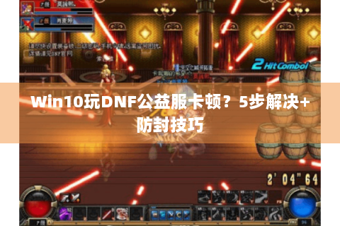 Win10玩DNF公益服卡顿？5步解决+防封技巧