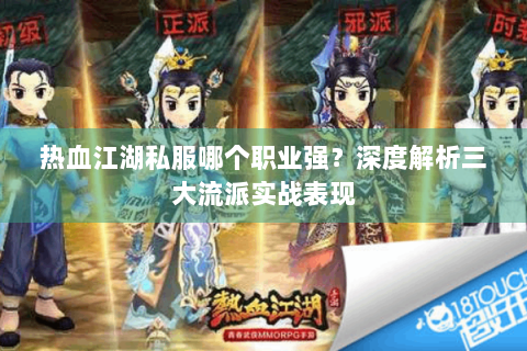 热血江湖私服哪个职业强？深度解析三大流派实战表现