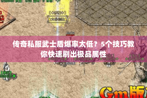 传奇私服武士盾爆率太低？5个技巧教你快速刷出极品属性