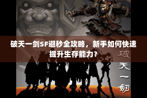 破天一剑SF避秒全攻略，新手如何快速提升生存能力？
