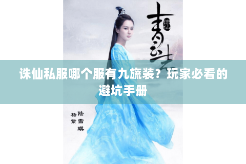 诛仙私服哪个服有九旒装？玩家必看的避坑手册
