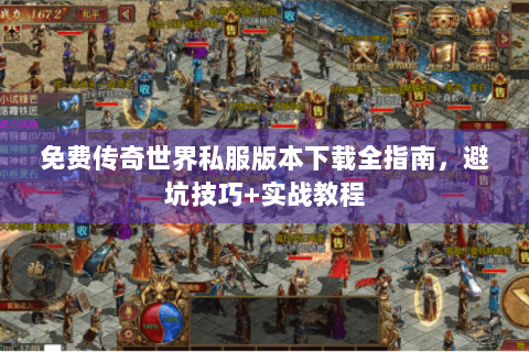 免费传奇世界私服版本下载全指南，避坑技巧+实战教程