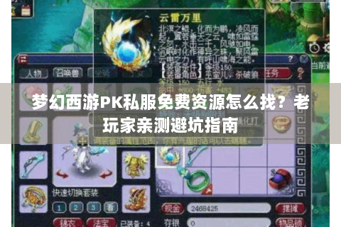 梦幻西游PK私服免费资源怎么找？老玩家亲测避坑指南