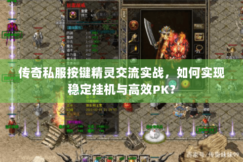 传奇私服按键精灵交流实战，如何实现稳定挂机与高效PK？