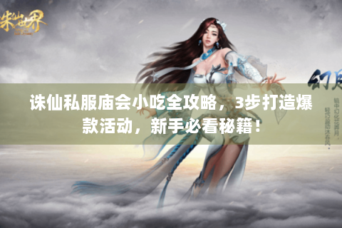 诛仙私服庙会小吃全攻略，3步打造爆款活动，新手必看秘籍！