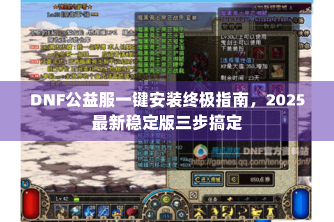 DNF公益服一键安装终极指南，2025最新稳定版三步搞定