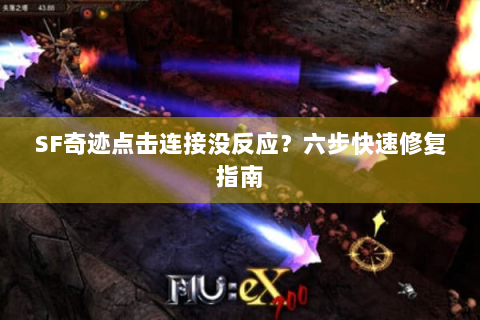 SF奇迹点击连接没反应？六步快速修复指南