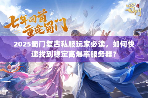 2025蜀门复古私服玩家必读，如何快速找到稳定高爆率服务器？