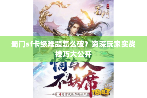 蜀门sf卡级难题怎么破？资深玩家实战技巧大公开