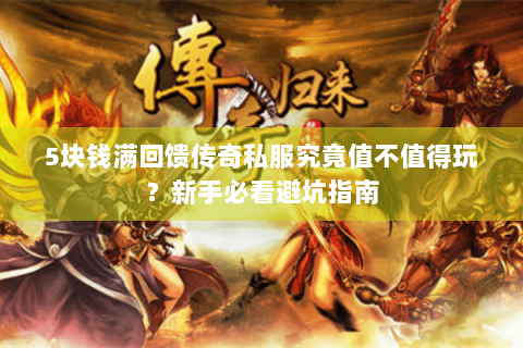 5块钱满回馈传奇私服究竟值不值得玩？新手必看避坑指南
