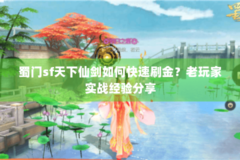 蜀门sf天下仙剑如何快速刷金？老玩家实战经验分享