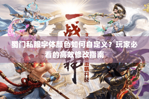 蜀门私服字体颜色如何自定义？玩家必看的高效修改指南