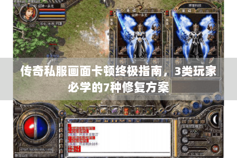 传奇私服画面卡顿终极指南，3类玩家必学的7种修复方案