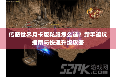 传奇世界月卡版私服怎么选？新手避坑指南与快速升级攻略