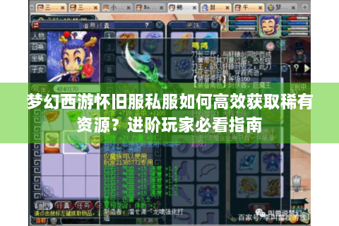 梦幻西游怀旧服私服如何高效获取稀有资源？进阶玩家必看指南