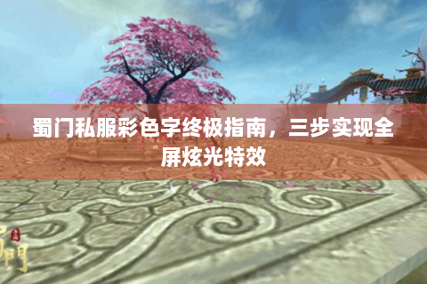 蜀门私服彩色字终极指南，三步实现全屏炫光特效