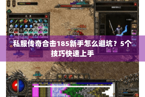 私服传奇合击185新手怎么避坑？5个技巧快速上手