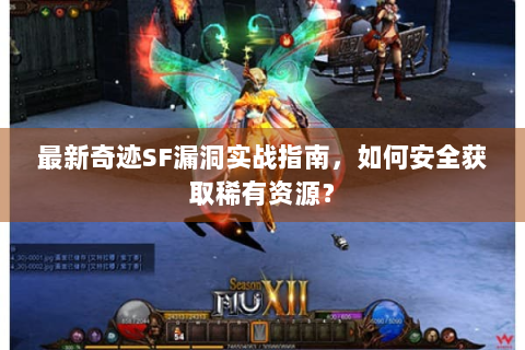 最新奇迹SF漏洞实战指南，如何安全获取稀有资源？