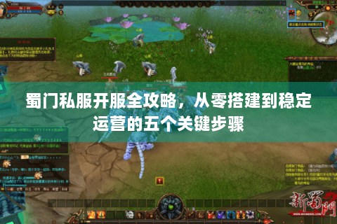 蜀门私服开服全攻略，从零搭建到稳定运营的五个关键步骤