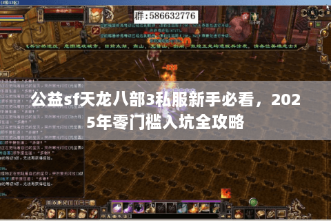 公益sf天龙八部3私服新手必看，2025年零门槛入坑全攻略