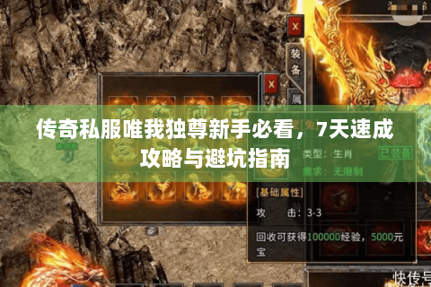 传奇私服唯我独尊新手必看，7天速成攻略与避坑指南