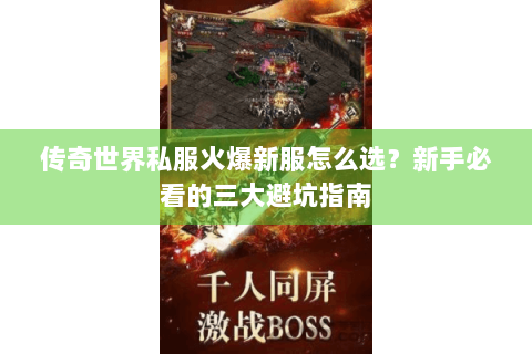 传奇世界私服火爆新服怎么选？新手必看的三大避坑指南