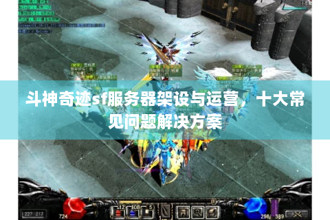 斗神奇迹sf服务器架设与运营，十大常见问题解决方案