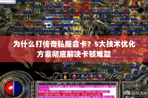 为什么打传奇私服会卡？5大技术优化方案彻底解决卡顿难题