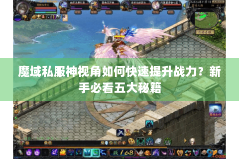魔域私服神视角如何快速提升战力？新手必看五大秘籍