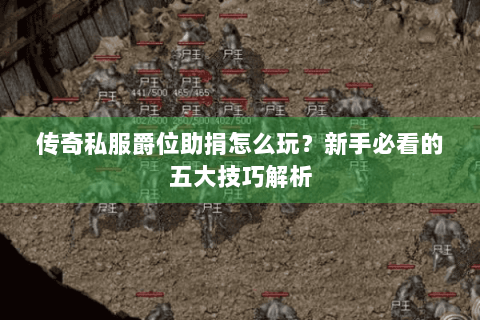 传奇私服爵位助捐怎么玩？新手必看的五大技巧解析