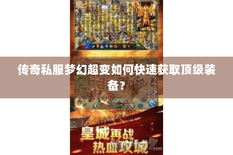 传奇私服梦幻超变如何快速获取顶级装备？