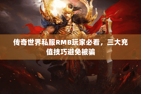 传奇世界私服RMB玩家必看，三大充值技巧避免被骗