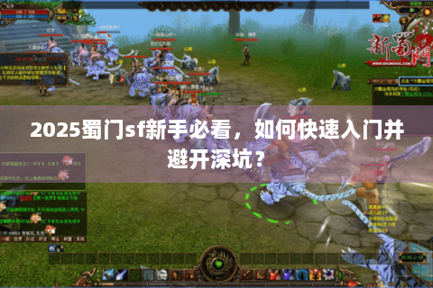 2025蜀门sf新手必看，如何快速入门并避开深坑？