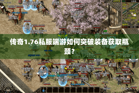 传奇1.76私服端游如何突破装备获取瓶颈？