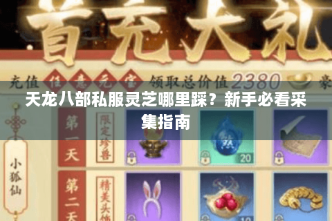天龙八部私服灵芝哪里踩？新手必看采集指南