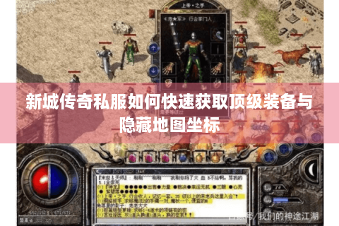 新城传奇私服如何快速获取顶级装备与隐藏地图坐标