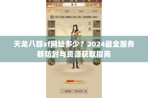 天龙八部sf网址多少？2024最全服务器防封与资源获取指南