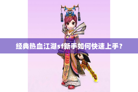 经典热血江湖sf新手如何快速上手？