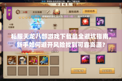 私服天龙八部游戏下载最全避坑指南，新手如何避开风险找到可靠资源？