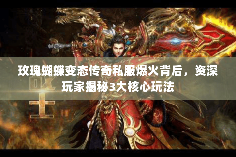 玫瑰蝴蝶变态传奇私服爆火背后，资深玩家揭秘3大核心玩法