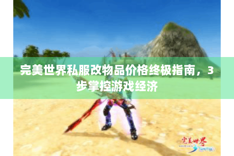 完美世界私服改物品价格终极指南，3步掌控游戏经济